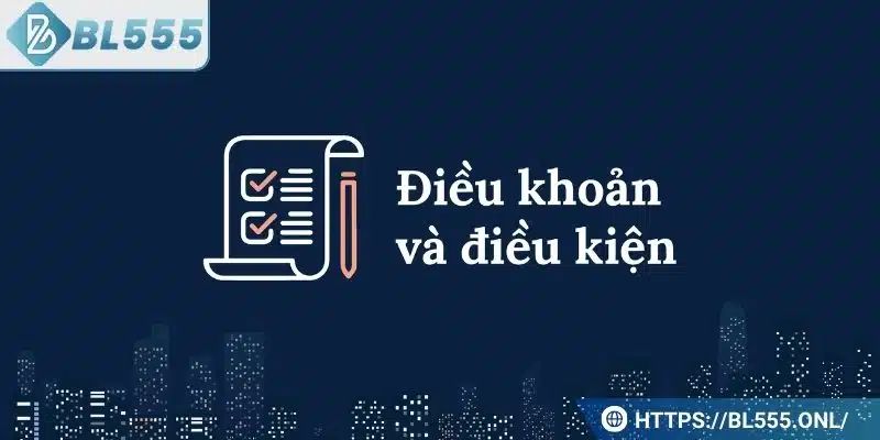 Điều Khoản Điều Kiện Tại BL555 Điều Khoản Điều Kiện Tại BL555